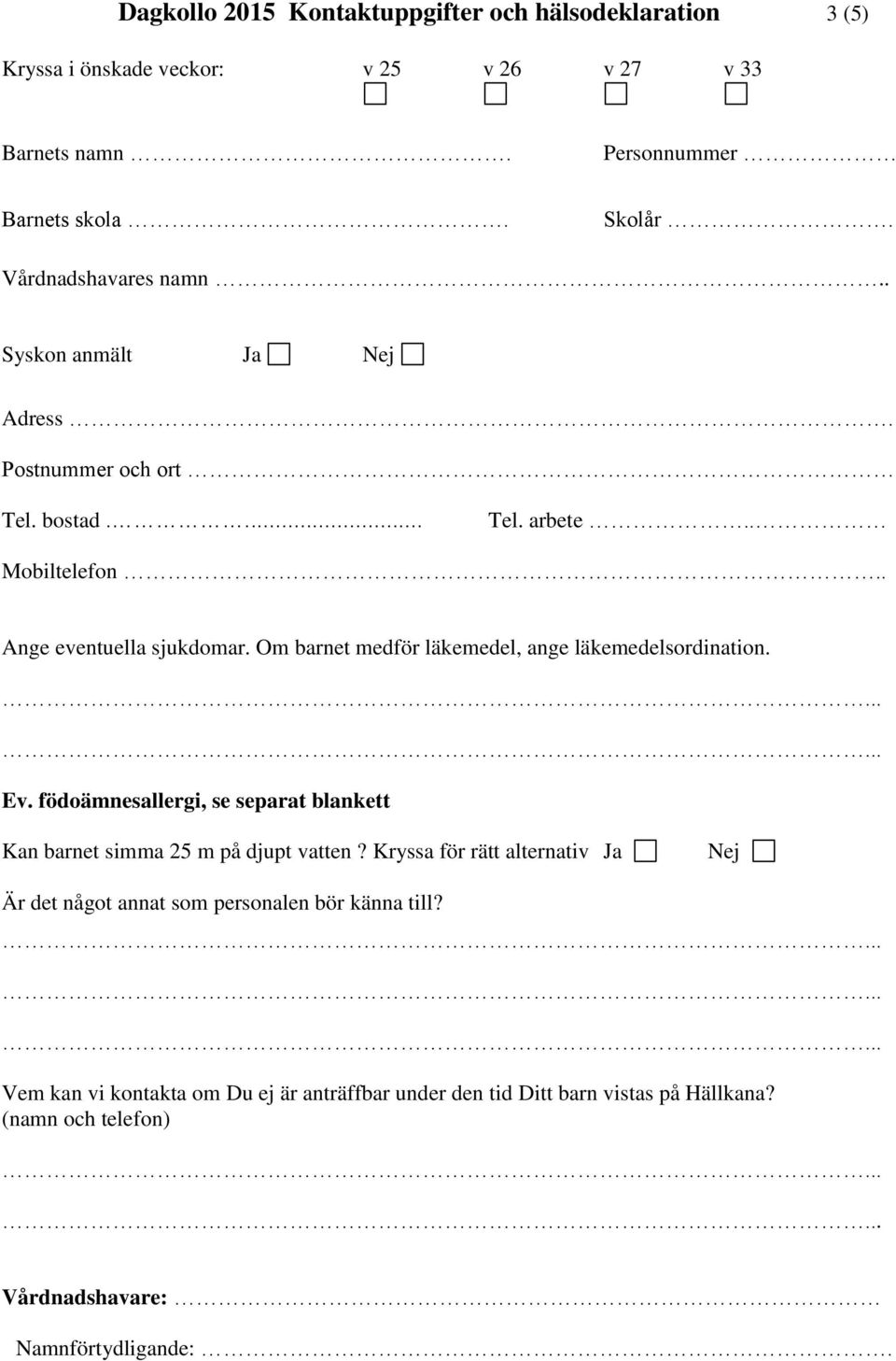 Om barnet medför läkemedel, ange läkemedelsordination. Ev. födoämnesallergi, se separat blankett Kan barnet simma 25 m på djupt vatten?