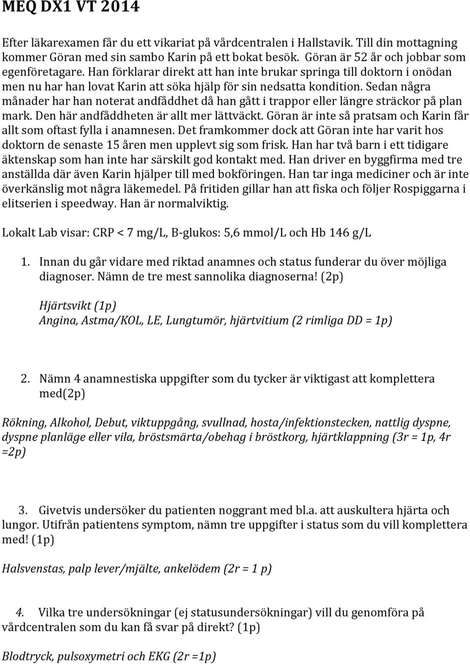Sedan några månader har han noterat andfåddhet då han gått i trappor eller längre sträckor på plan mark. Den här andfåddheten är allt mer lättväckt.