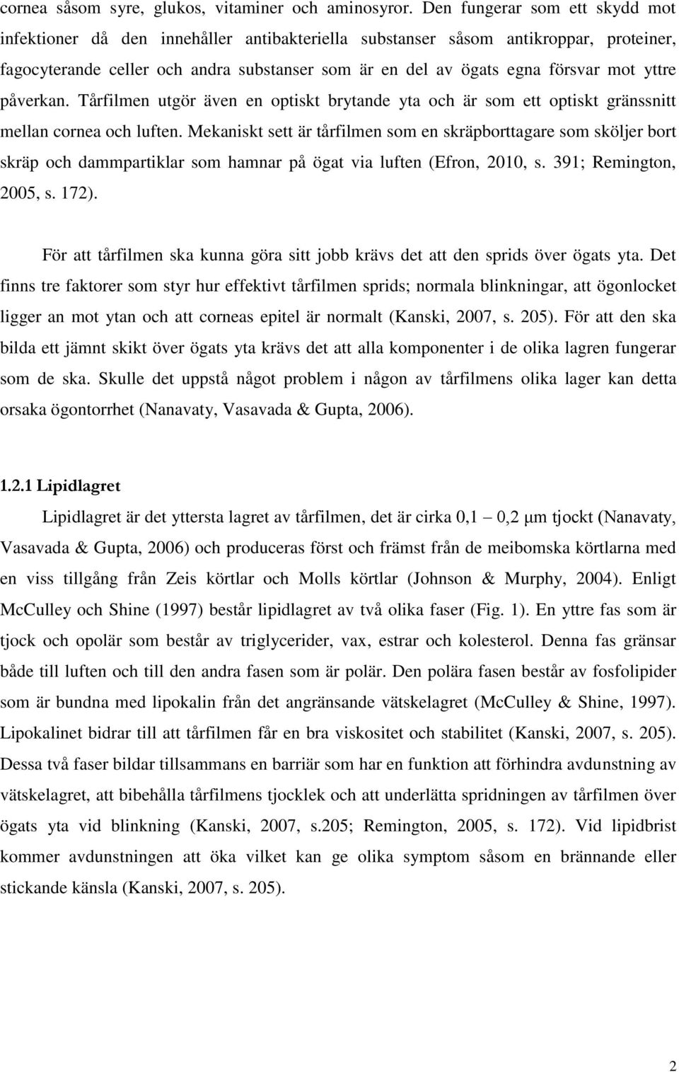 yttre påverkan. Tårfilmen utgör även en optiskt brytande yta och är som ett optiskt gränssnitt mellan cornea och luften.