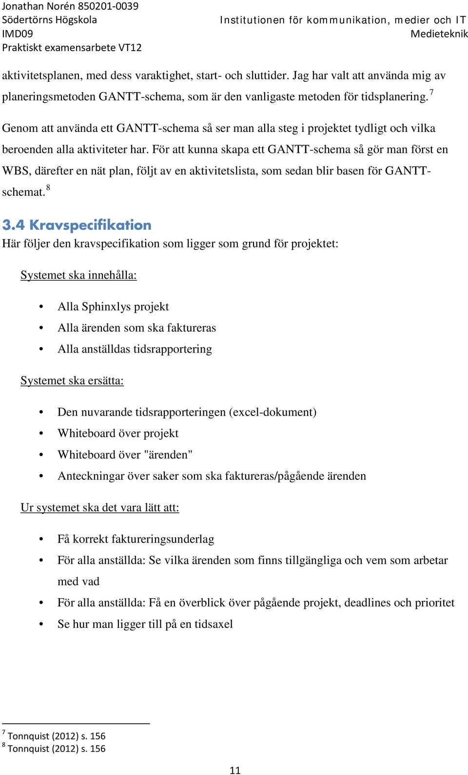 För att kunna skapa ett GANTT-schema så gör man först en WBS, därefter en nät plan, följt av en aktivitetslista, som sedan blir basen för GANTTschemat. 8 3.