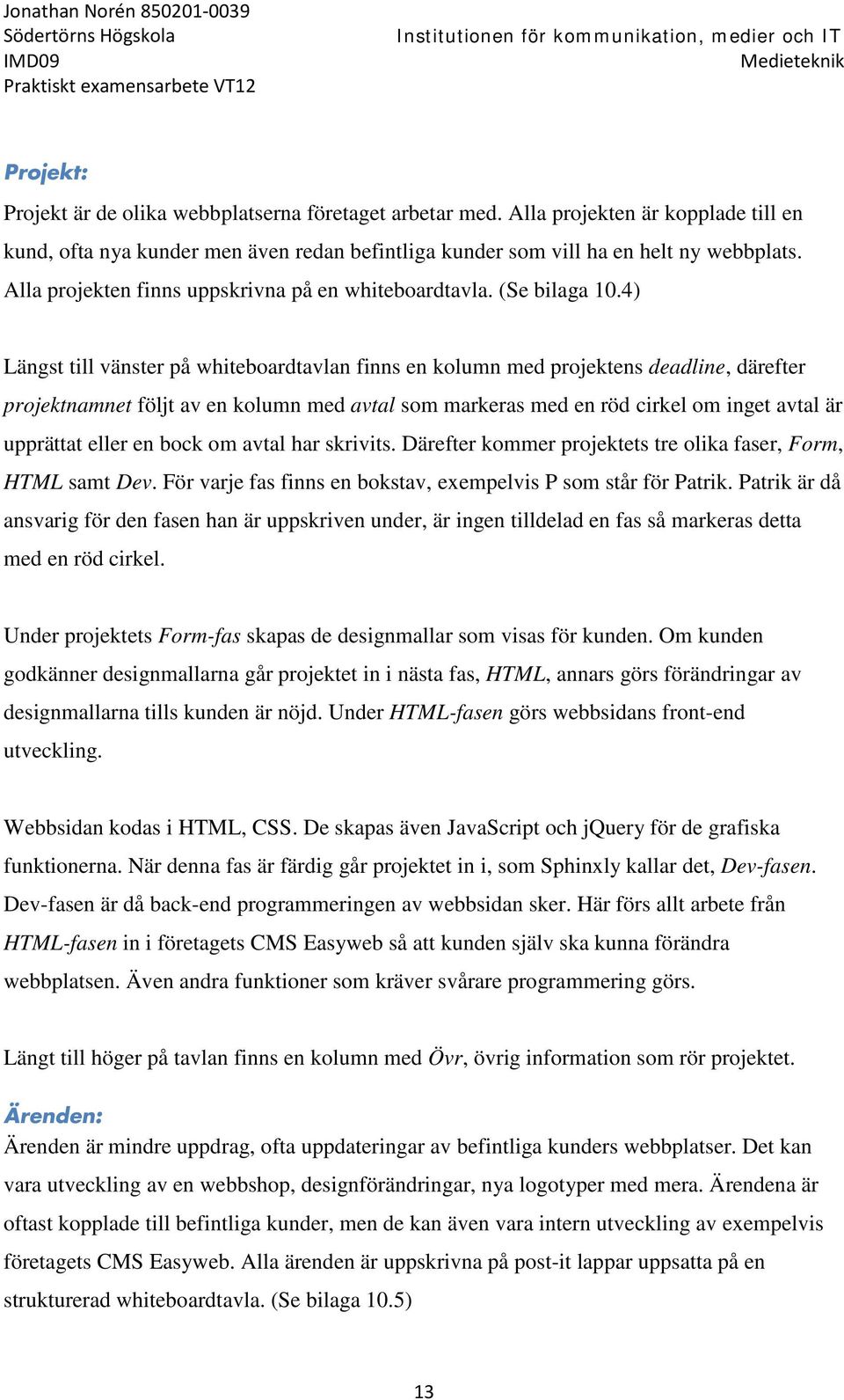 4) Längst till vänster på whiteboardtavlan finns en kolumn med projektens deadline, därefter projektnamnet följt av en kolumn med avtal som markeras med en röd cirkel om inget avtal är upprättat