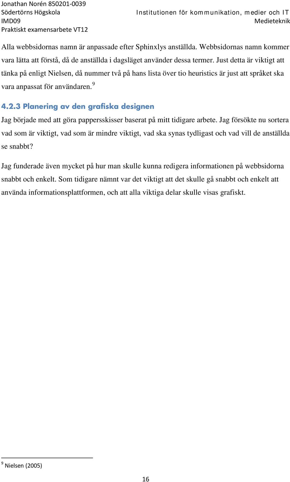 3 Planering av den grafiska designen Jag började med att göra pappersskisser baserat på mitt tidigare arbete.