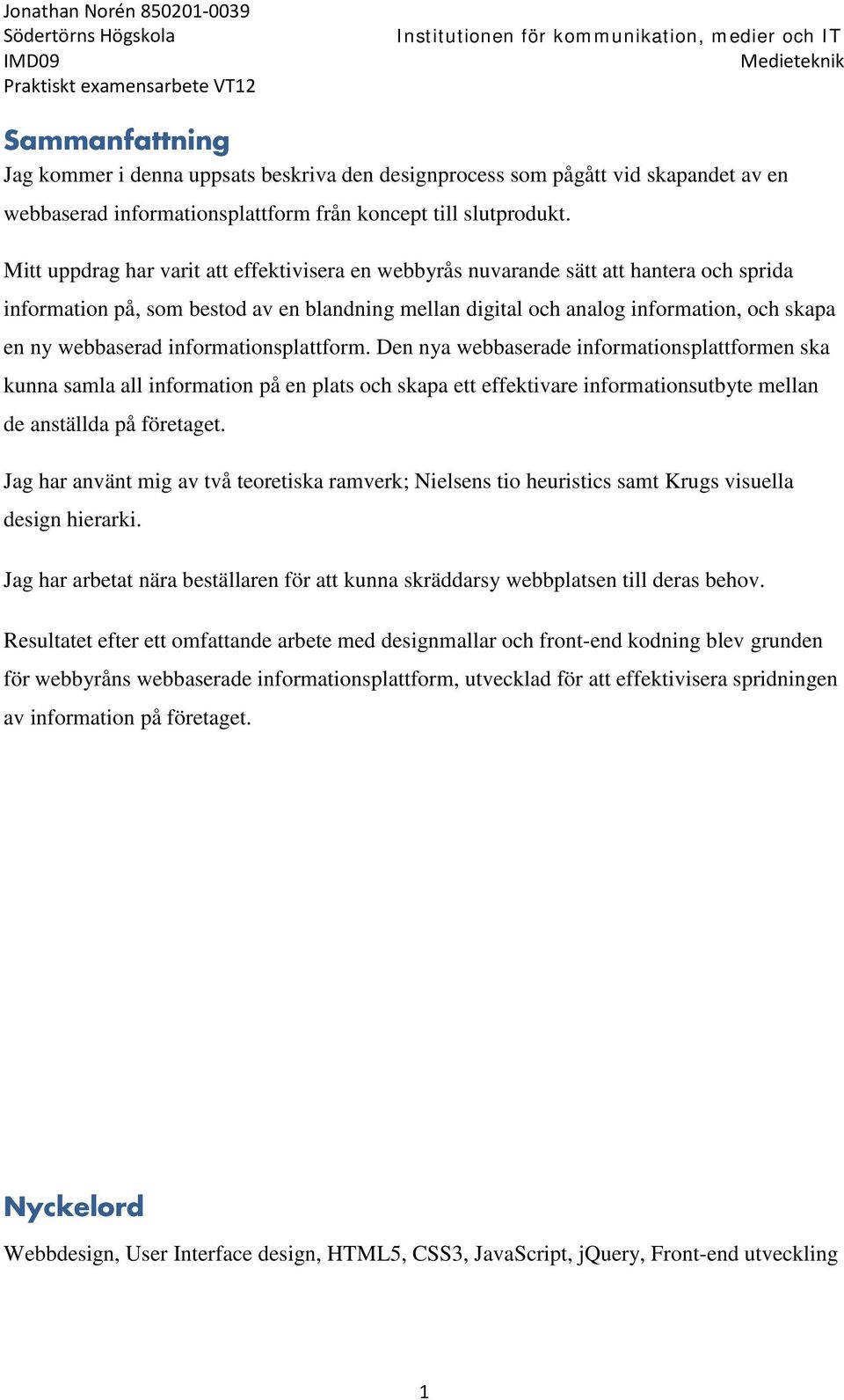 informationsplattform. Den nya webbaserade informationsplattformen ska kunna samla all information på en plats och skapa ett effektivare informationsutbyte mellan de anställda på företaget.