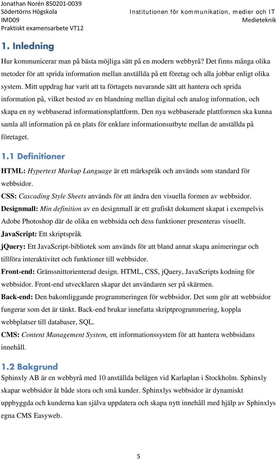 Mitt uppdrag har varit att ta förtagets nuvarande sätt att hantera och sprida information på, vilket bestod av en blandning mellan digital och analog information, och skapa en ny webbaserad