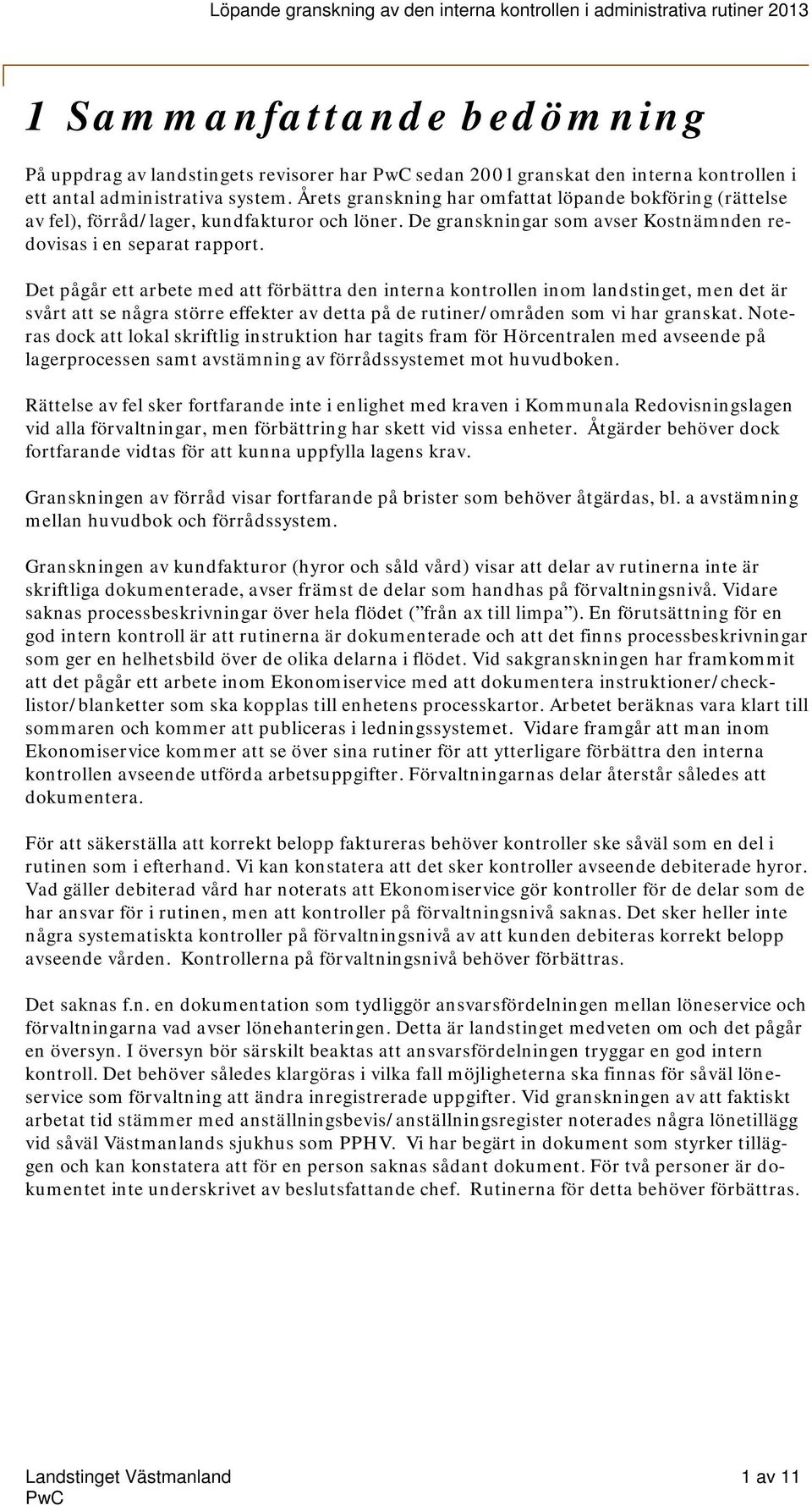 Det pågår ett arbete med att förbättra den interna kontrollen inom landstinget, men det är svårt att se några större effekter av detta på de rutiner/områden som vi har granskat.