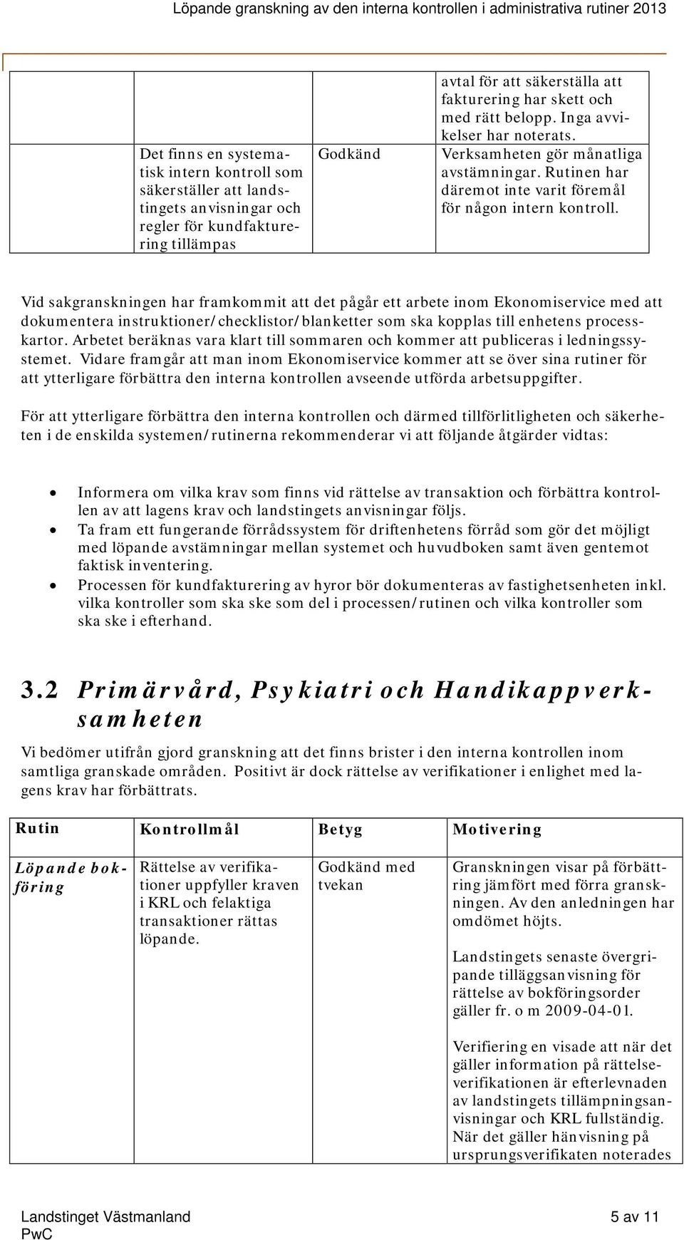 Vid sakgranskningen har framkommit att det pågår ett arbete inom Ekonomiservice med att dokumentera instruktioner/checklistor/blanketter som ska kopplas till enhetens processkartor.