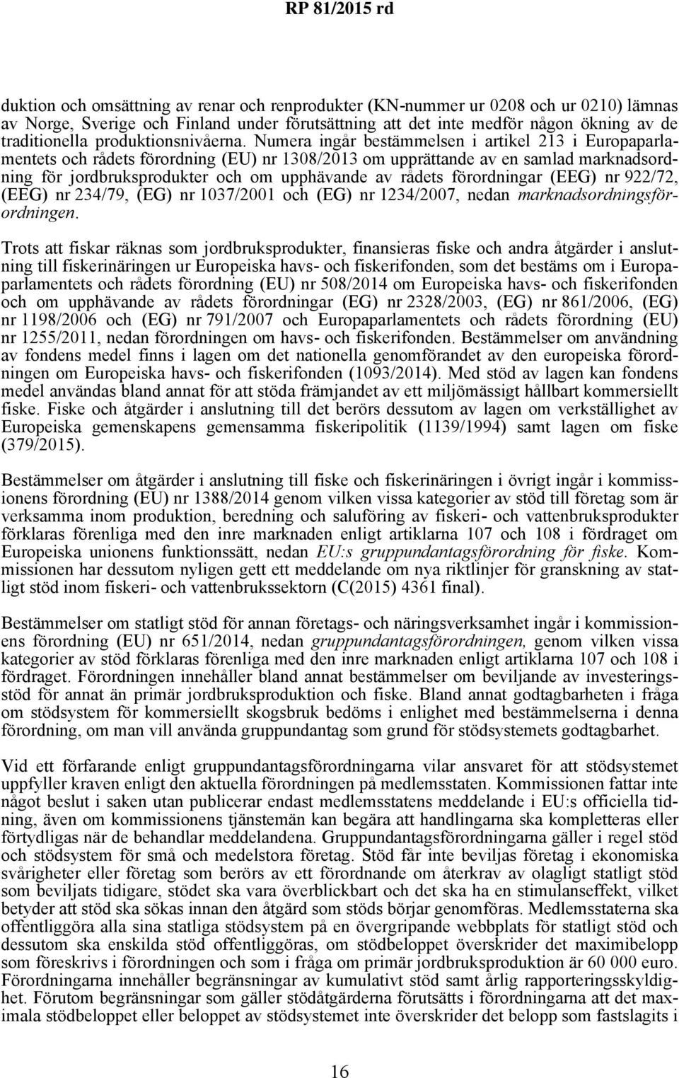 Numera ingår bestämmelsen i artikel 213 i Europaparlamentets och rådets förordning (EU) nr 1308/2013 om upprättande av en samlad marknadsordning för jordbruksprodukter och om upphävande av rådets