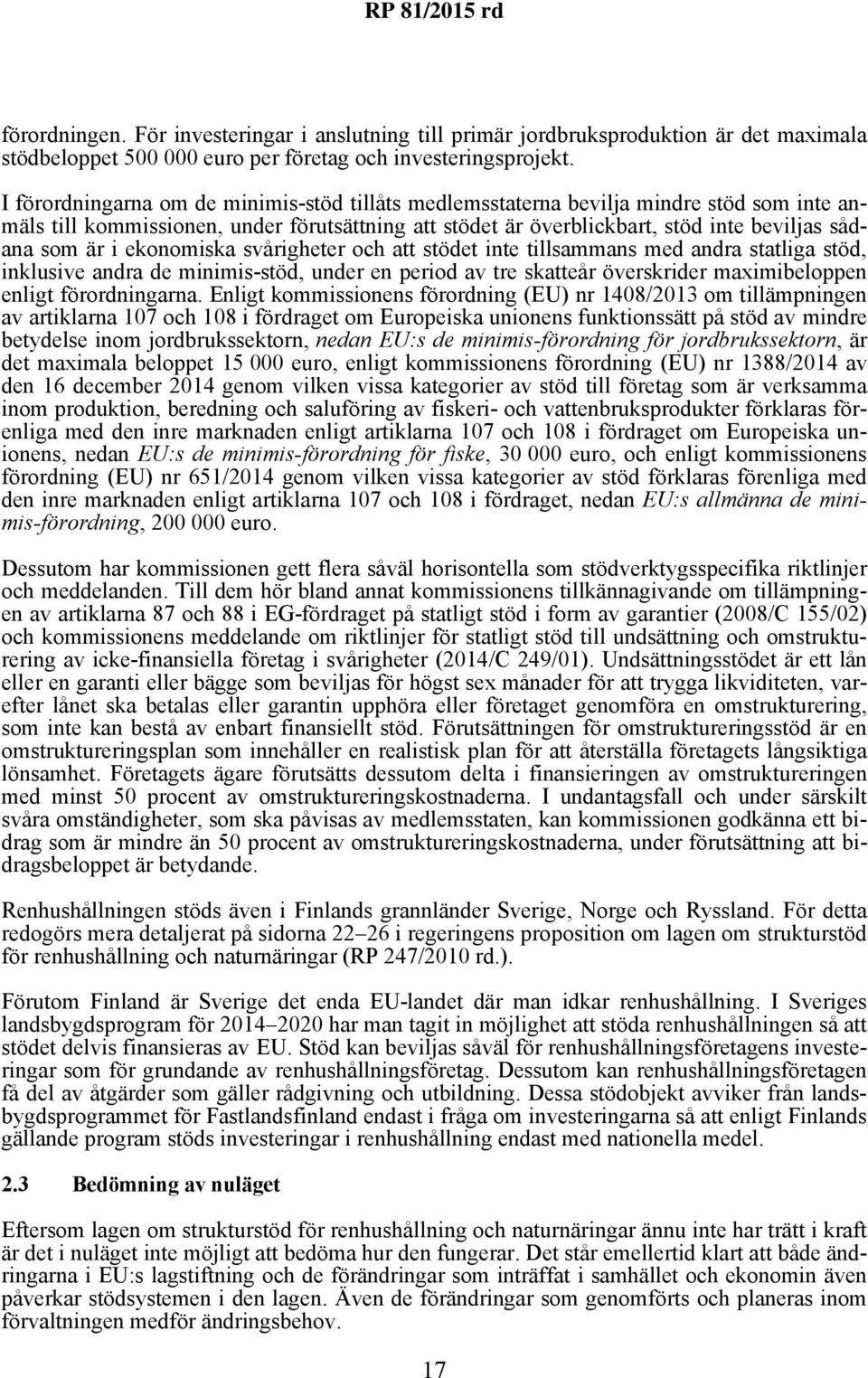 ekonomiska svårigheter och att stödet inte tillsammans med andra statliga stöd, inklusive andra de minimis-stöd, under en period av tre skatteår överskrider maximibeloppen enligt förordningarna.