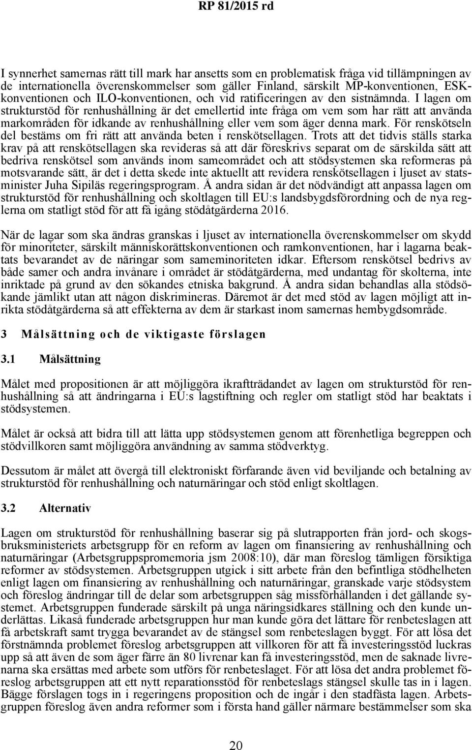 I lagen om strukturstöd för renhushållning är det emellertid inte fråga om vem som har rätt att använda markområden för idkande av renhushållning eller vem som äger denna mark.