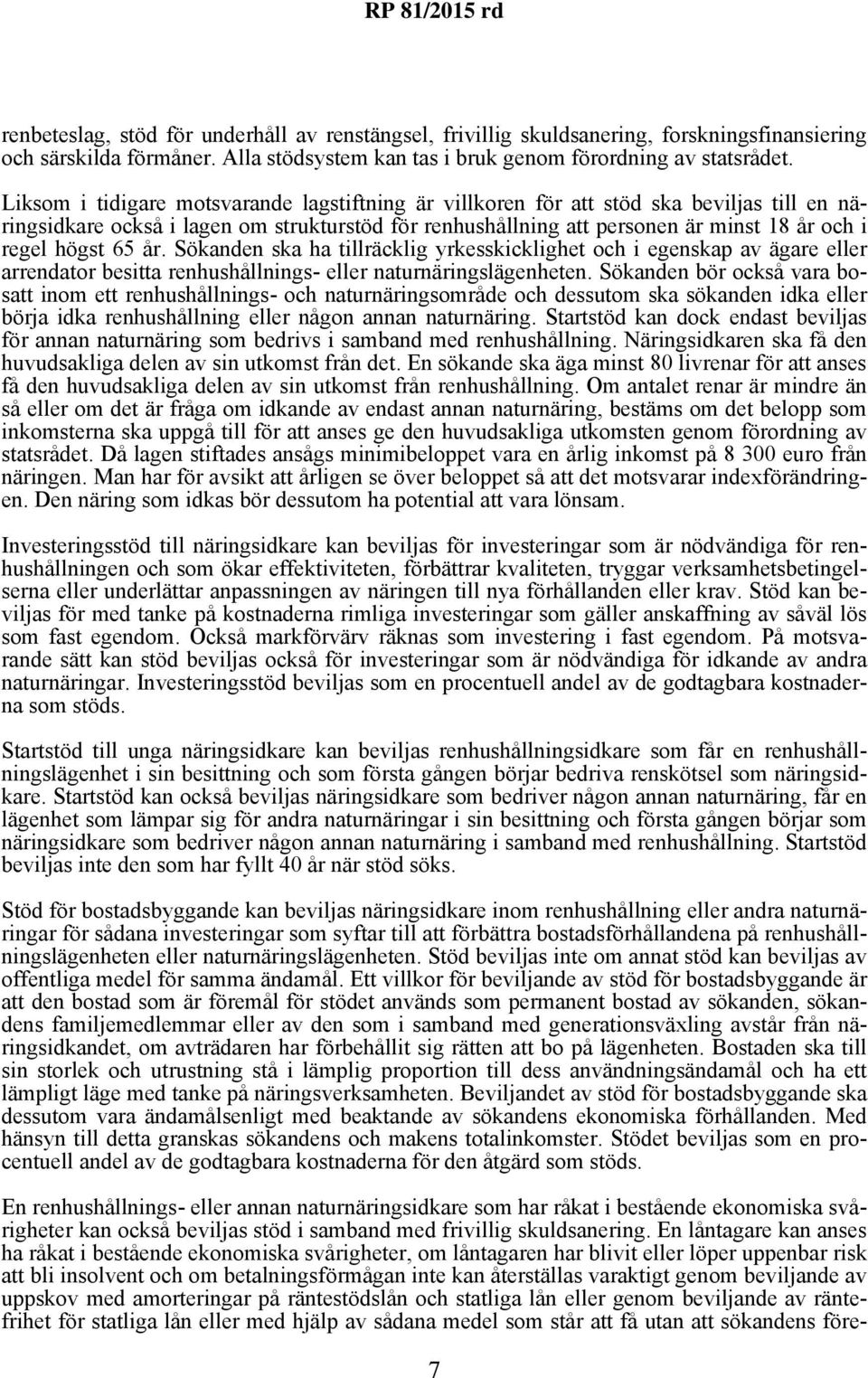 65 år. Sökanden ska ha tillräcklig yrkesskicklighet och i egenskap av ägare eller arrendator besitta renhushållnings- eller naturnäringslägenheten.