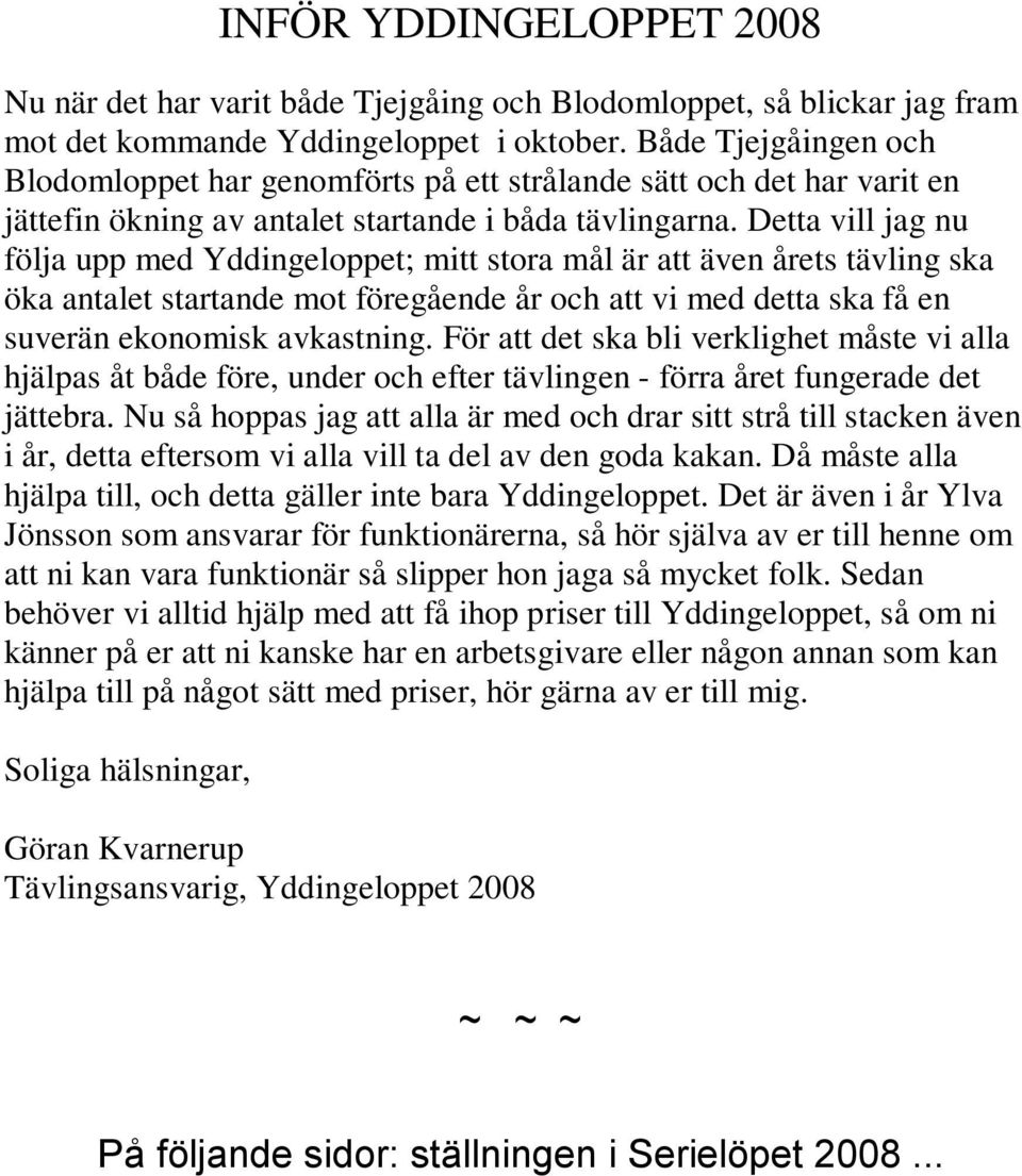 Detta vill jag nu följa upp med Yddingeloppet; mitt stora mål är att även årets tävling ska öka antalet startande mot föregående år och att vi med detta ska få en suverän ekonomisk avkastning.