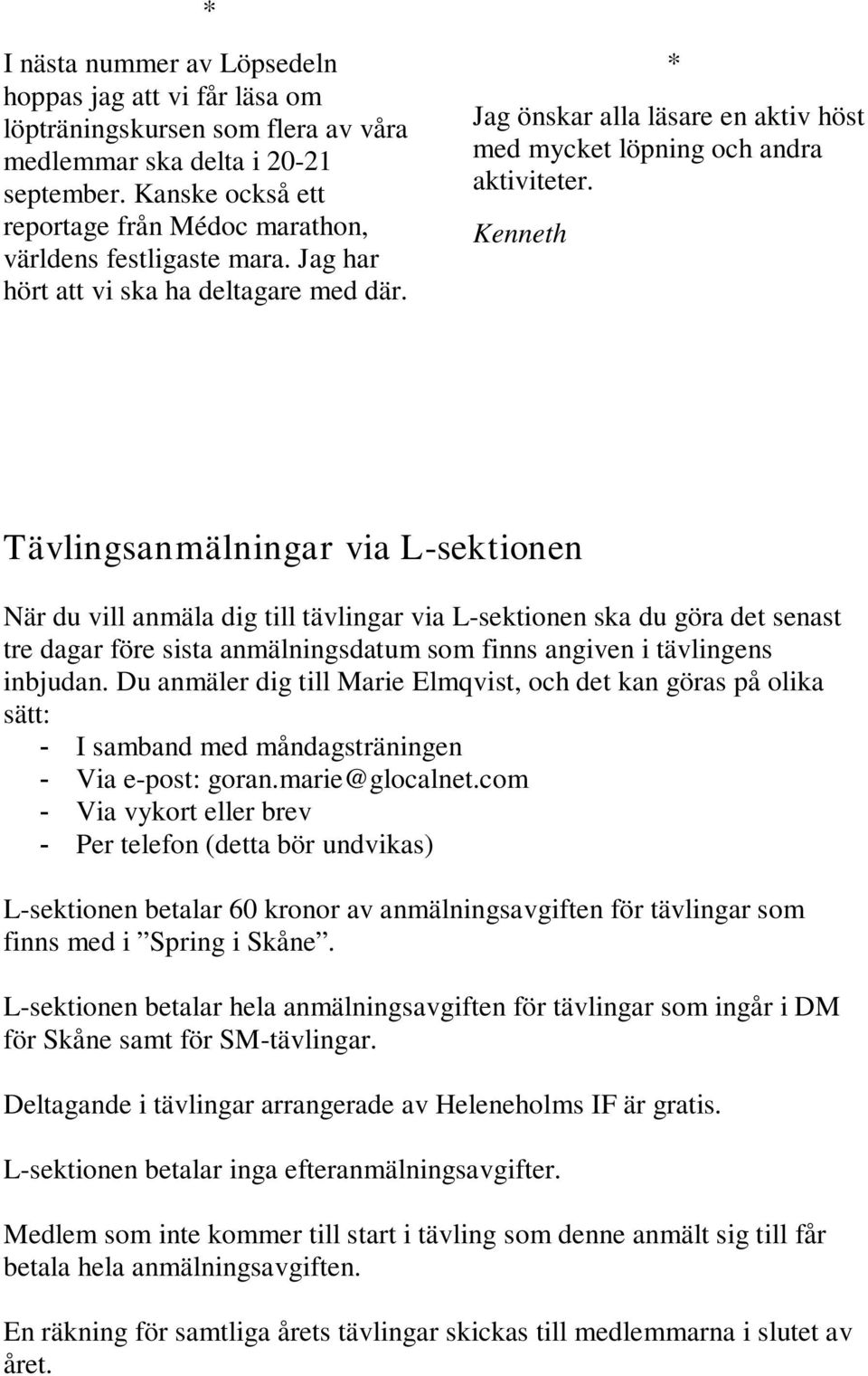 Kenneth * Tävlingsanmälningar via L-sektionen När du vill anmäla dig till tävlingar via L-sektionen ska du göra det senast tre dagar före sista anmälningsdatum som finns angiven i tävlingens inbjudan.