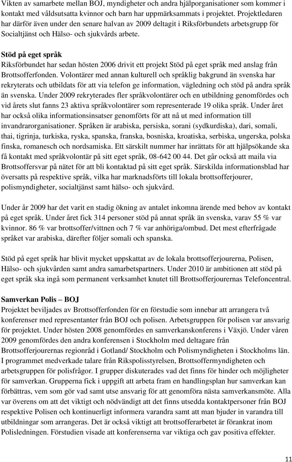 Stöd på eget språk Riksförbundet har sedan hösten 2006 drivit ett projekt Stöd på eget språk med anslag från Brottsofferfonden.