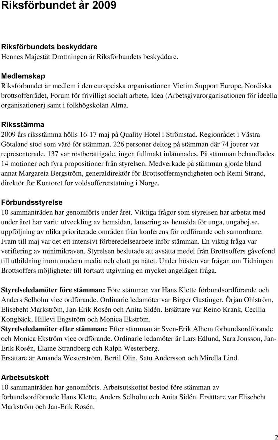 organisationer) samt i folkhögskolan Alma. Riksstämma 2009 års riksstämma hölls 16-17 maj på Quality Hotel i Strömstad. Regionrådet i Västra Götaland stod som värd för stämman.