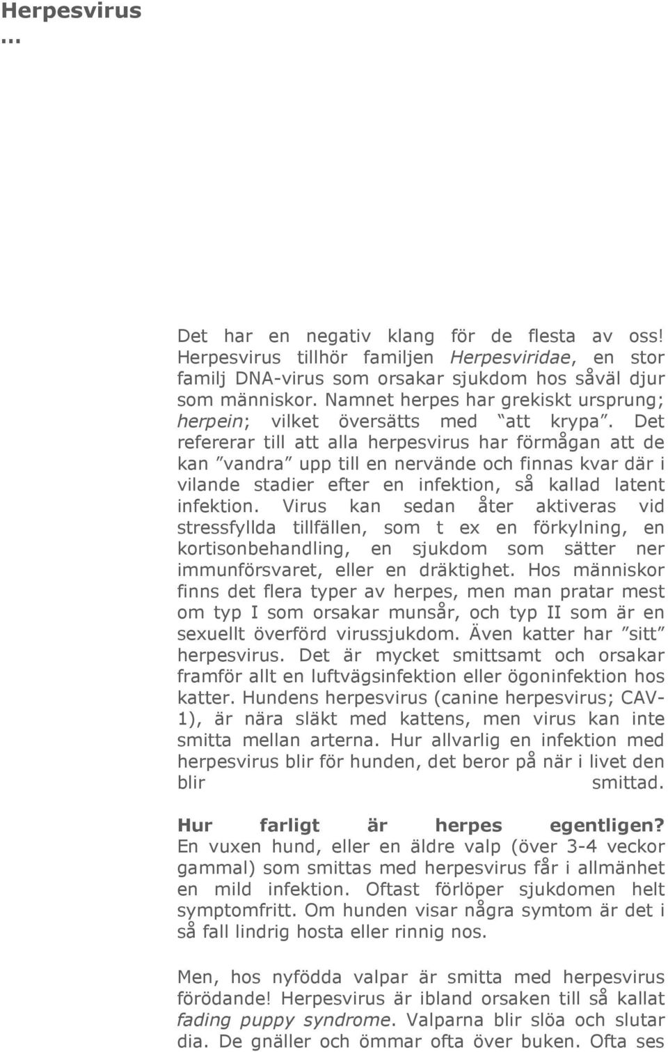 Det refererar till att alla herpesvirus har förmågan att de kan vandra upp till en nervände och finnas kvar där i vilande stadier efter en infektion, så kallad latent infektion.