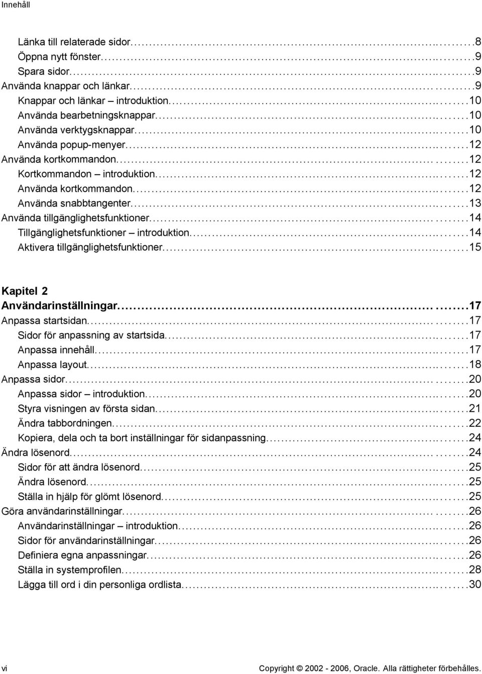 ..13 Använda tillgänglighetsfunktioner......14 Tillgänglighetsfunktioner introduktion...14 Aktivera tillgänglighetsfunktioner...15 Kapitel 2 Användarinställningar......17 Anpassa startsidan.