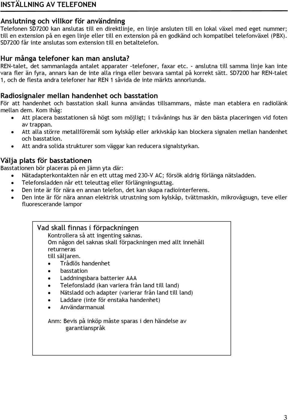 REN-talet, det sammanlagda antalet apparater -telefoner, faxar etc. - anslutna till samma linje kan inte vara fler än fyra, annars kan de inte alla ringa eller besvara samtal på korrekt sätt.