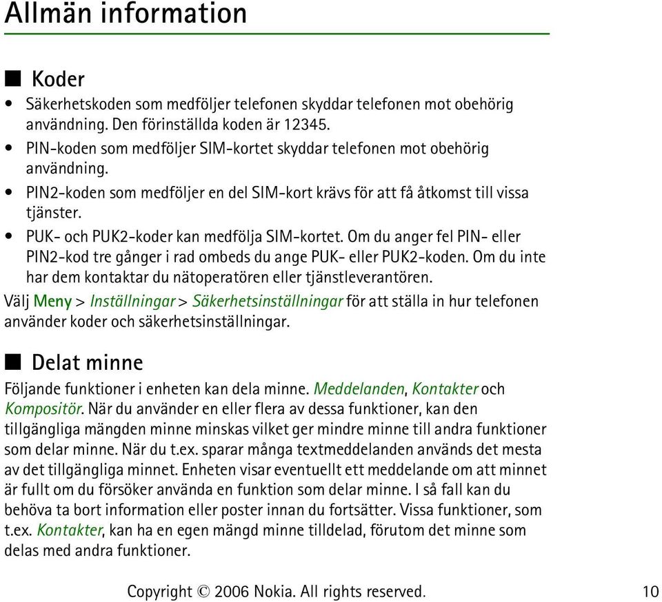 PUK- och PUK2-koder kan medfölja SIM-kortet. Om du anger fel PIN- eller PIN2-kod tre gånger i rad ombeds du ange PUK- eller PUK2-koden.