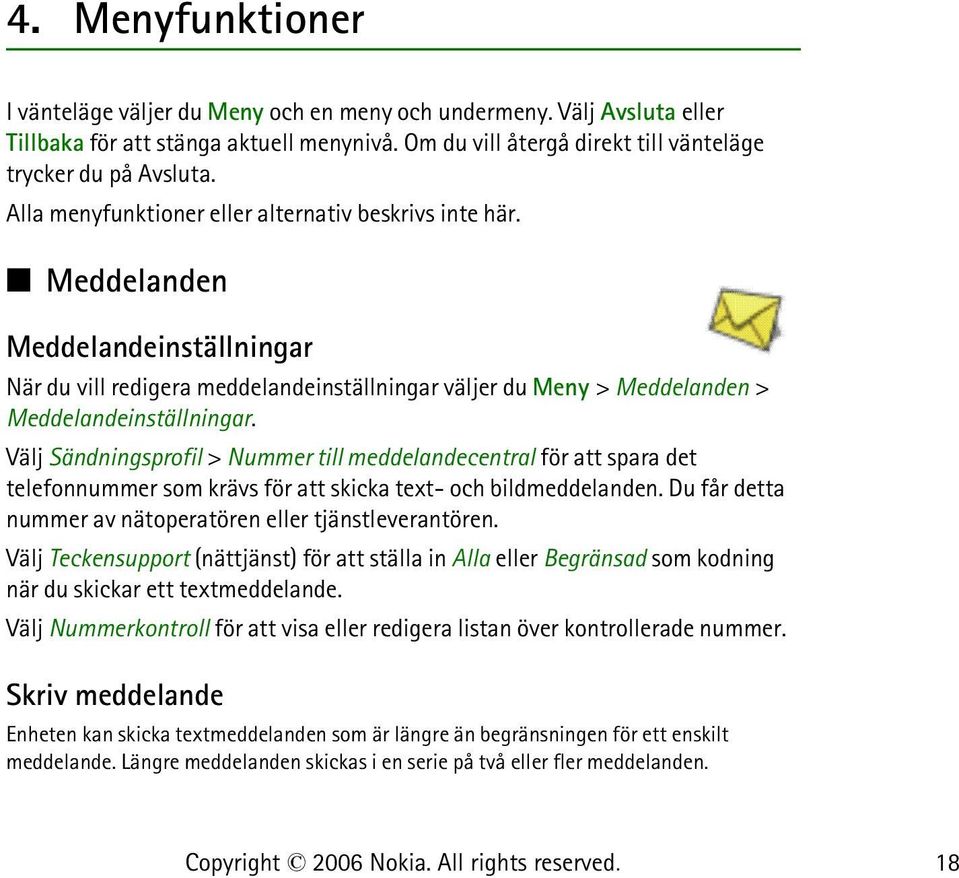 Välj Sändningsprofil > Nummer till meddelandecentral för att spara det telefonnummer som krävs för att skicka text- och bildmeddelanden. Du får detta nummer av nätoperatören eller tjänstleverantören.