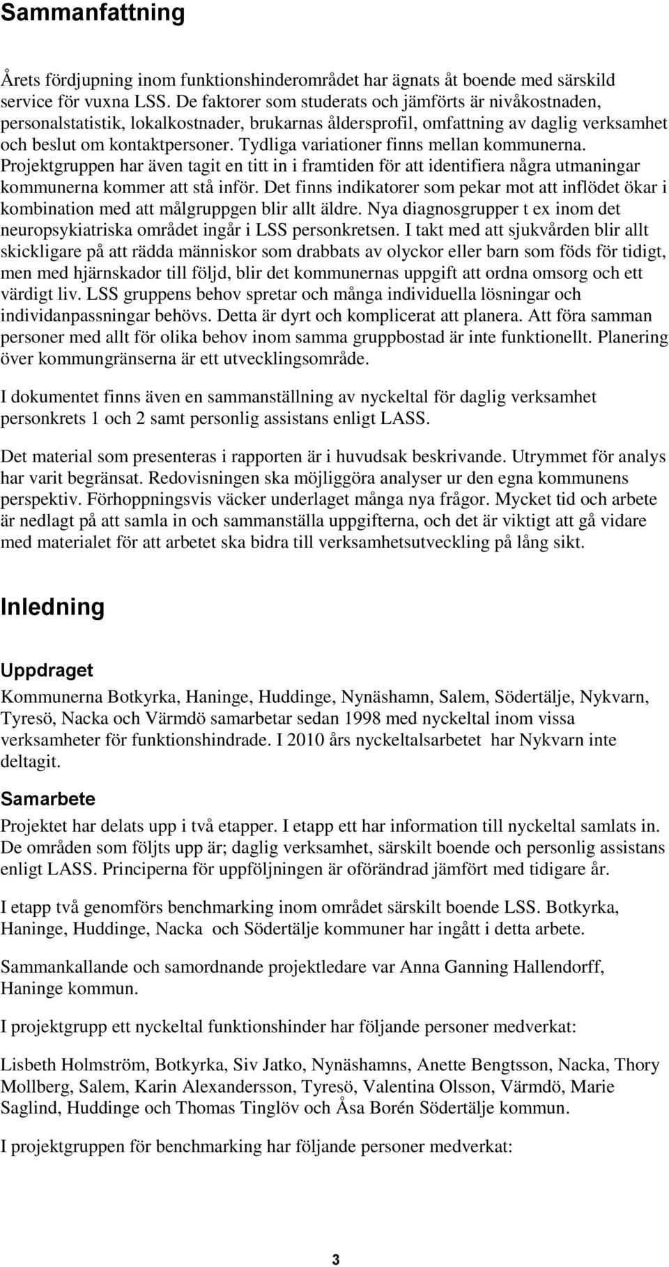 Tydliga variationer finns mellan kommunerna. Projektgruppen har även tagit en titt in i framtiden för att identifiera några utmaningar kommunerna kommer att stå inför.