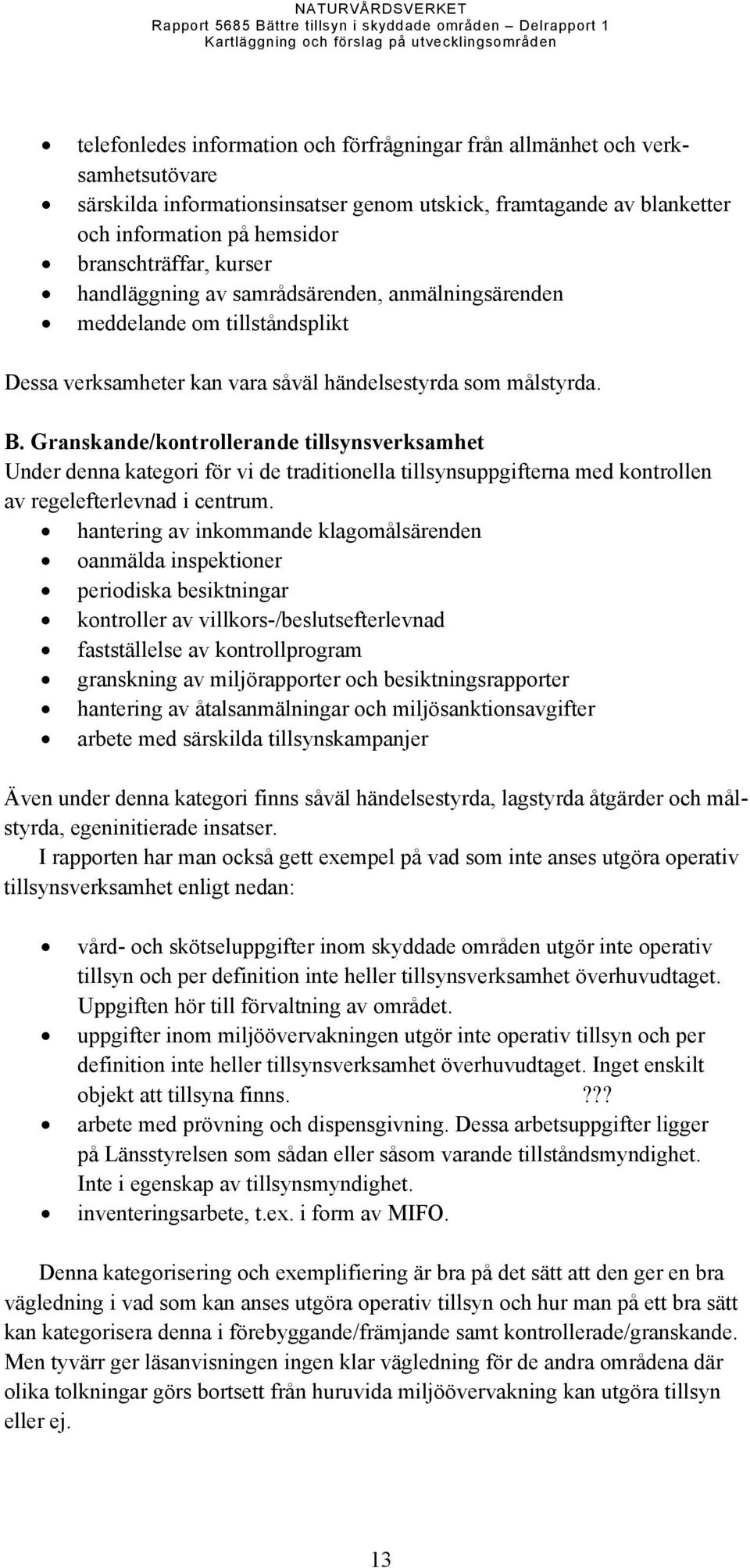 Granskande/kontrollerande tillsynsverksamhet Under denna kategori för vi de traditionella tillsynsuppgifterna med kontrollen av regelefterlevnad i centrum.