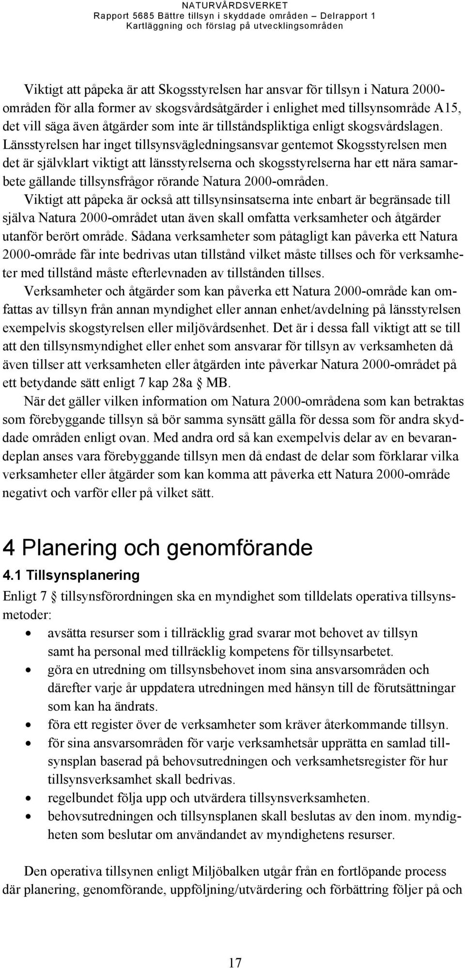 Länsstyrelsen har inget tillsynsvägledningsansvar gentemot Skogsstyrelsen men det är självklart viktigt att länsstyrelserna och skogsstyrelserna har ett nära samarbete gällande tillsynsfrågor rörande