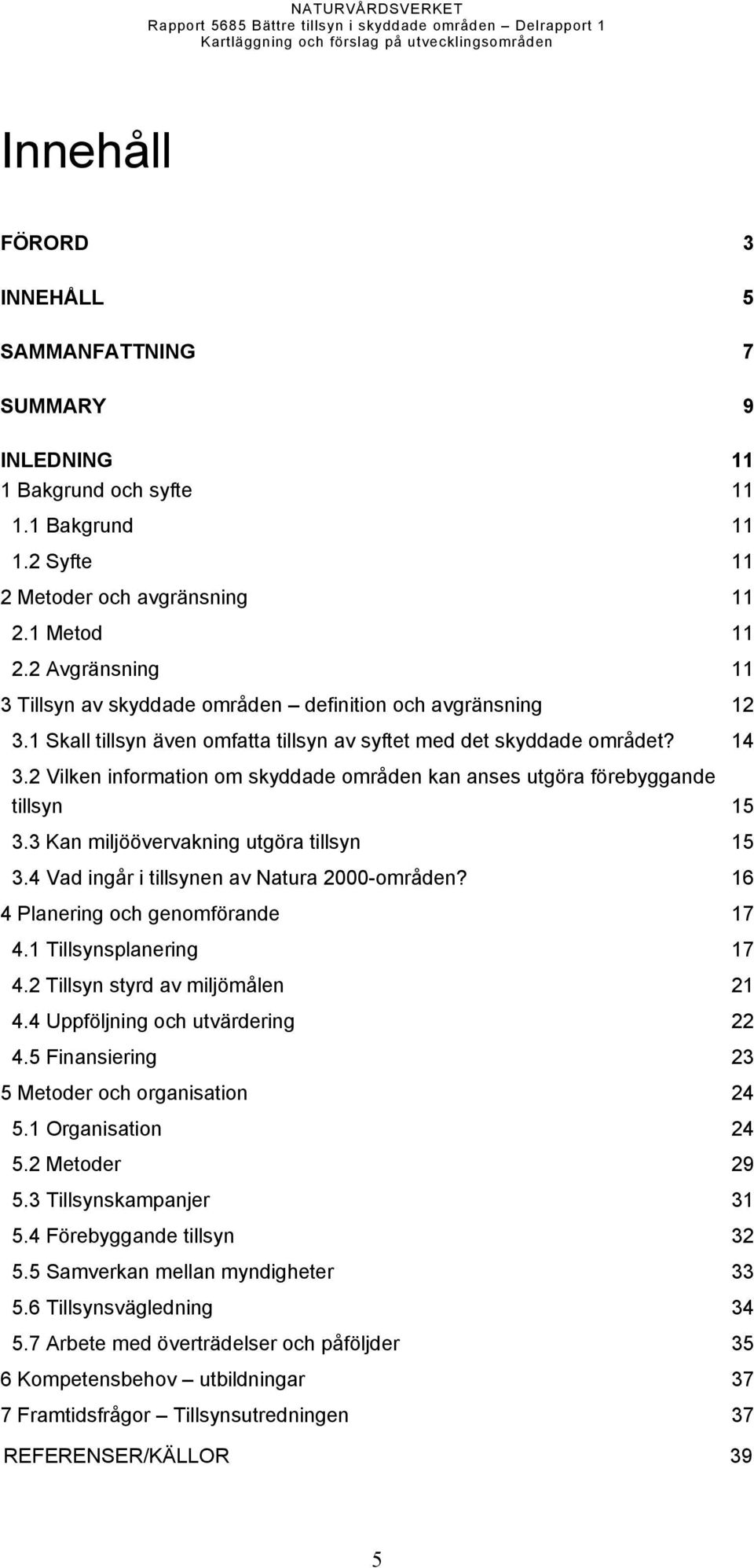 2 Vilken information om skyddade områden kan anses utgöra förebyggande tillsyn 15 3.3 Kan miljöövervakning utgöra tillsyn 15 3.4 Vad ingår i tillsynen av Natura 2000-områden?