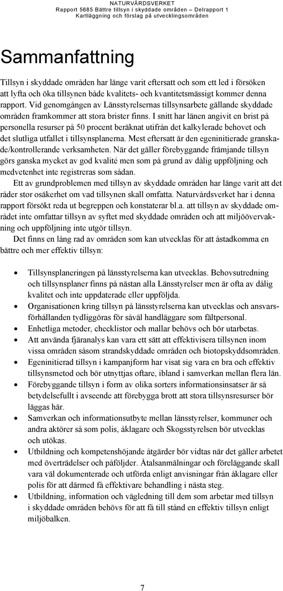 I snitt har länen angivit en brist på personella resurser på 50 procent beräknat utifrån det kalkylerade behovet och det slutliga utfallet i tillsynsplanerna.