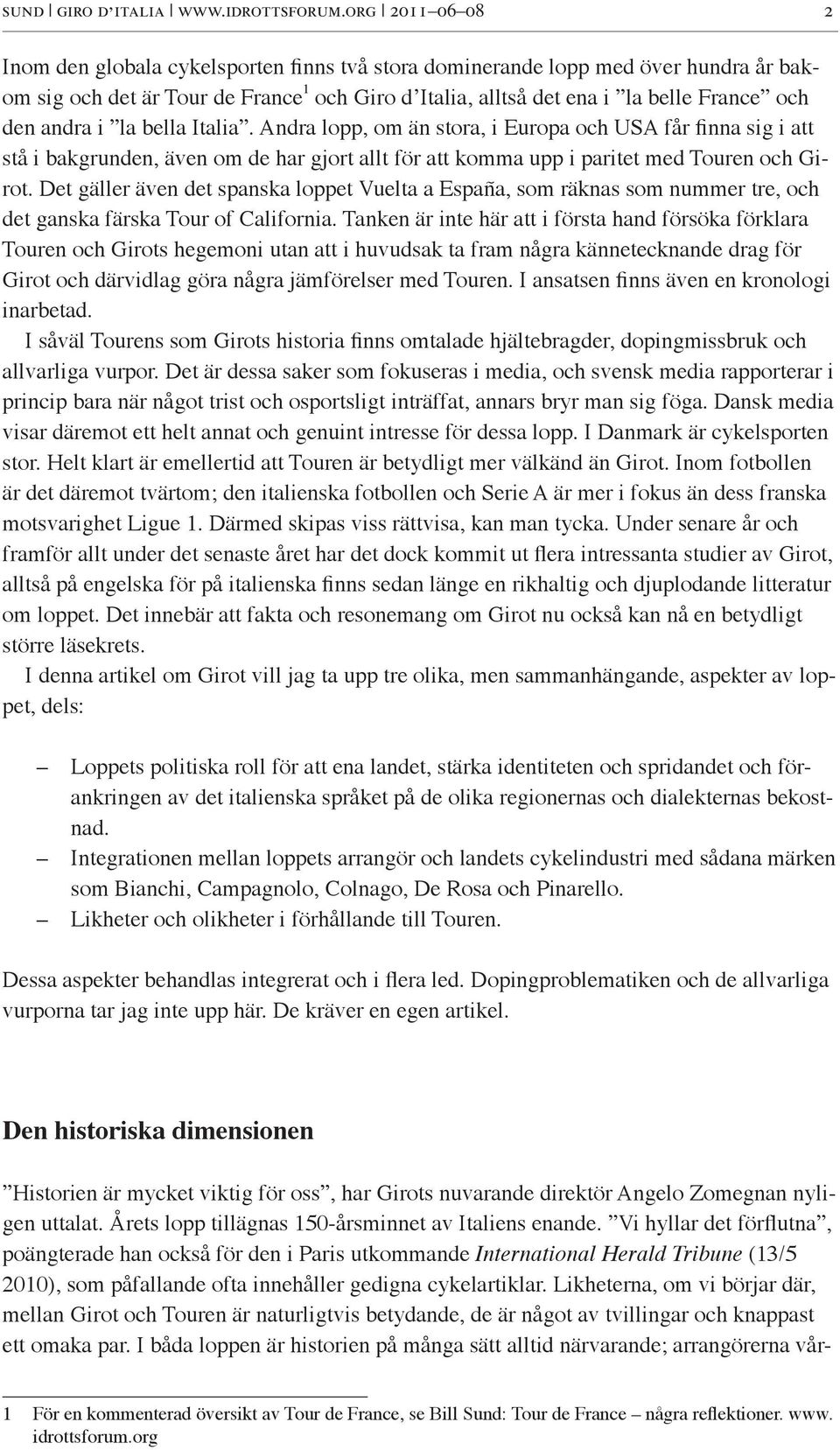 andra i la bella Italia. Andra lopp, om än stora, i Europa och USA får finna sig i att stå i bakgrunden, även om de har gjort allt för att komma upp i paritet med Touren och Girot.
