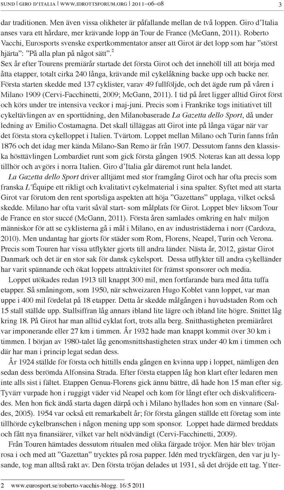 Roberto Vacchi, Eurosports svenske expertkommentator anser att Girot är det lopp som har störst hjärta : På alla plan på något sätt.