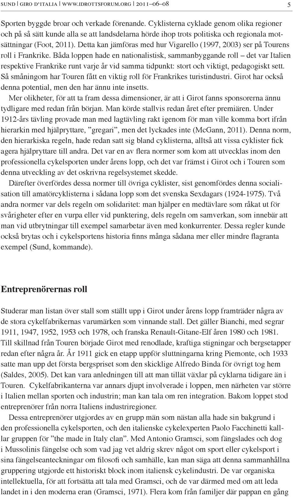 Detta kan jämföras med hur Vigarello (1997, 2003) ser på Tourens roll i Frankrike.