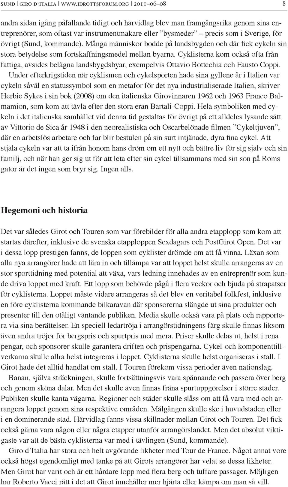 (Sund, kommande). Många människor bodde på landsbygden och där fick cykeln sin stora betydelse som fortskaffningsmedel mellan byarna.