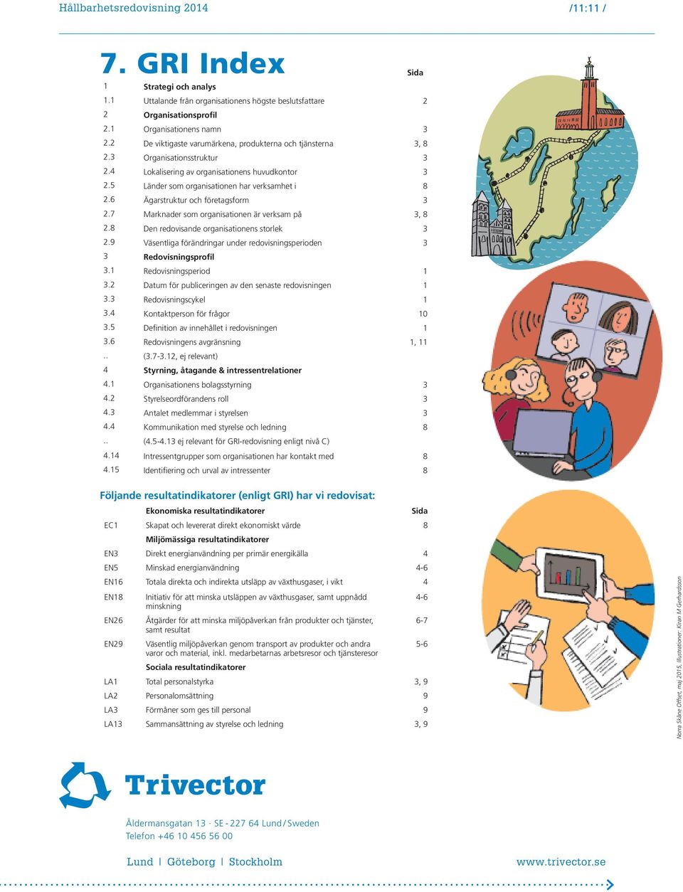 6 Ägarstruktur och företagsform 3 2.7 Marknader som organisationen är verksam på 3, 8 2.8 Den redovisande organisationens storlek 3 2.