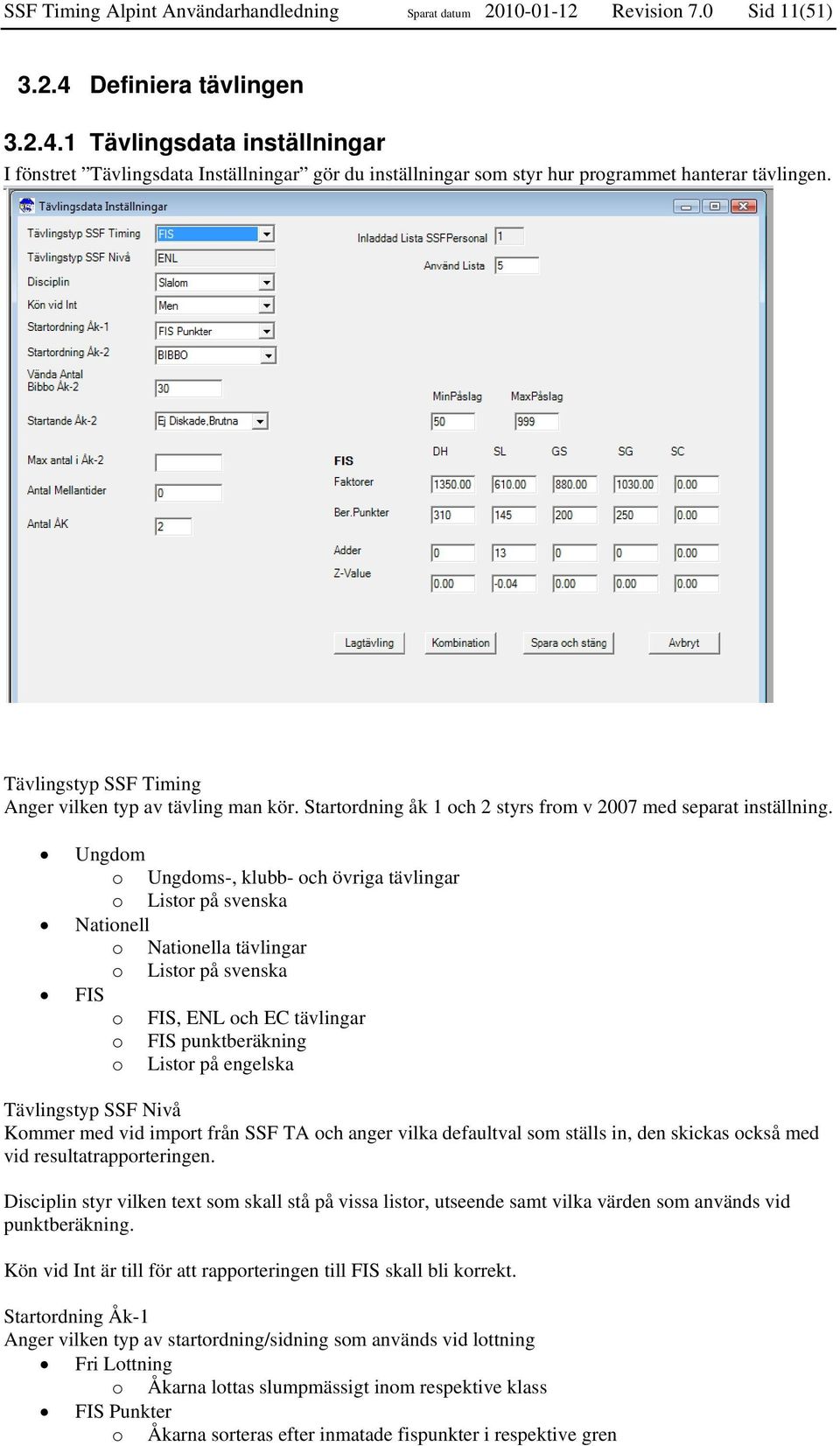 Tävlingstyp SSF Timing Anger vilken typ av tävling man kör. Startordning åk 1 och 2 styrs from v 2007 med separat inställning.