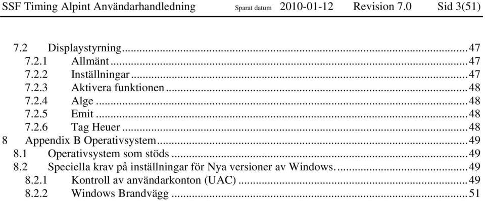 ..48 8 Appendix B Operativsystem...49 8.1 Operativsystem som stöds...49 8.2 Speciella krav på inställningar för Nya versioner av Windows.