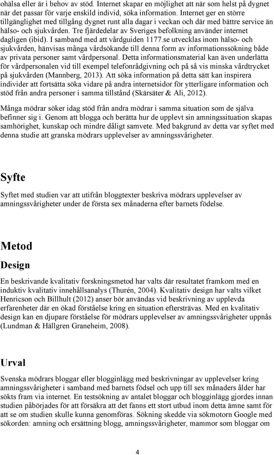 Tre fjärdedelar av Sveriges befolkning använder internet dagligen (ibid). I samband med att vårdguiden 1177.