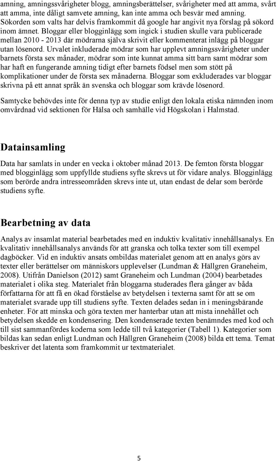 Bloggar eller blogginlägg som ingick i studien skulle vara publicerade mellan 2010-2013 där mödrarna själva skrivit eller kommenterat inlägg på bloggar utan lösenord.