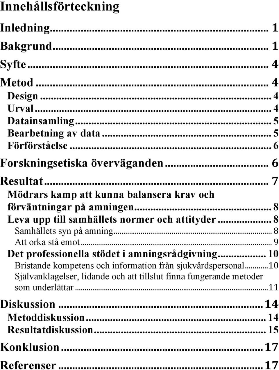 .. 8 Samhällets syn på amning... 8 Att orka stå emot... 9 Det professionella stödet i amningsrådgivning... 10 Bristande kompetens och information från sjukvårdspersonal.