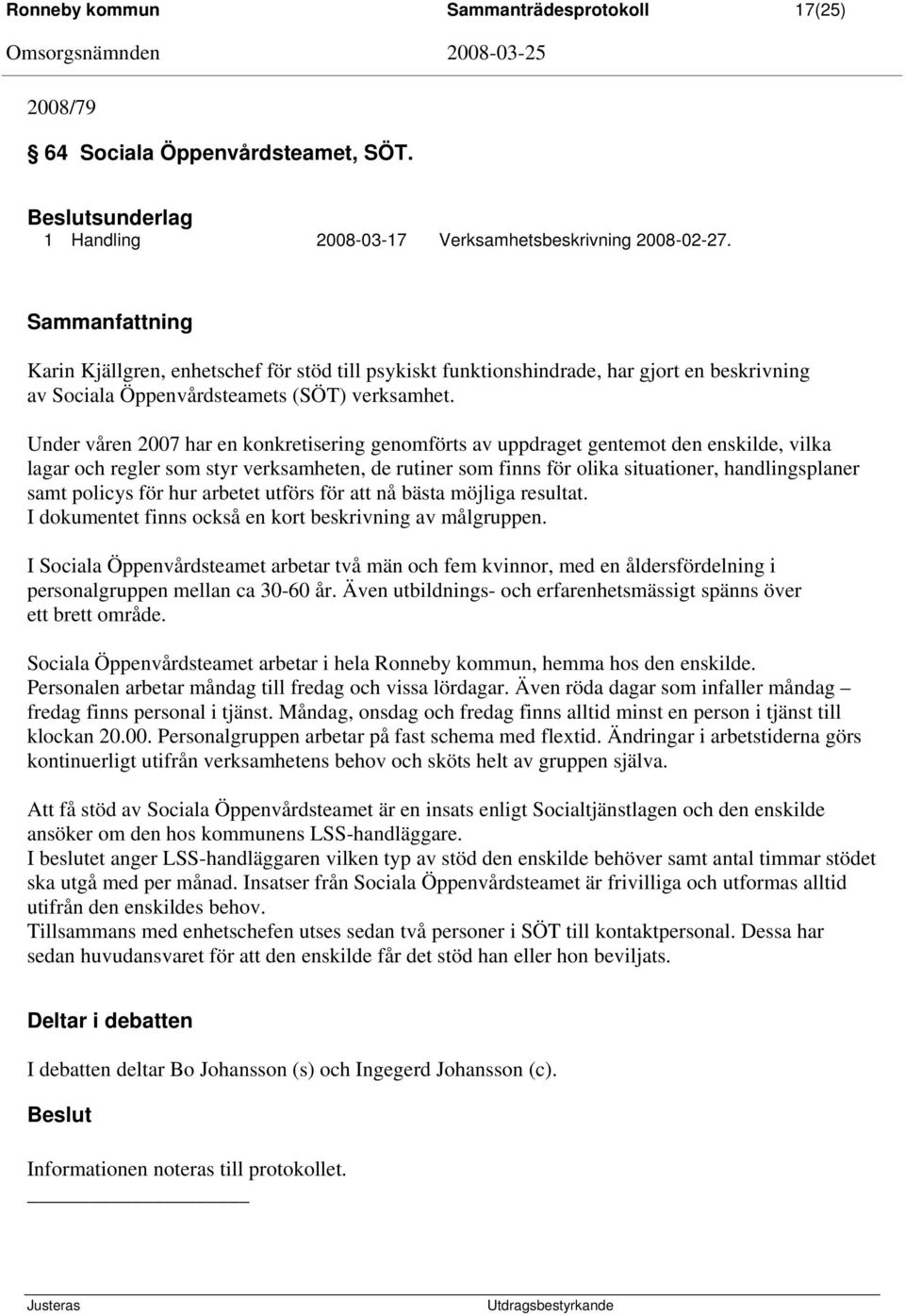 Under våren 2007 har en konkretisering genomförts av uppdraget gentemot den enskilde, vilka lagar och regler som styr verksamheten, de rutiner som finns för olika situationer, handlingsplaner samt