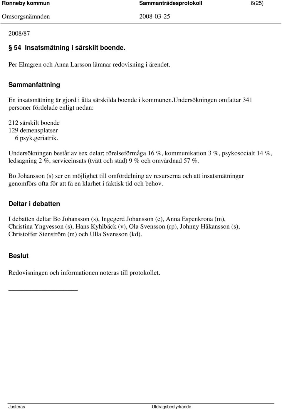 Undersökningen består av sex delar; rörelseförmåga 16 %, kommunikation 3 %, psykosocialt 14 %, ledsagning 2 %, serviceinsats (tvätt och städ) 9 % och omvårdnad 57 %.