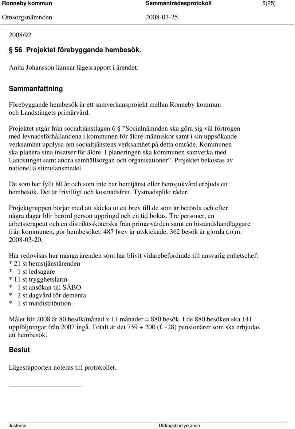 Projektet utgår från socialtjänstlagen 6 Socialnämnden ska göra sig väl förtrogen med levnadsförhållandena i kommunen för äldre människor samt i sin uppsökande verksamhet upplysa om socialtjänstens