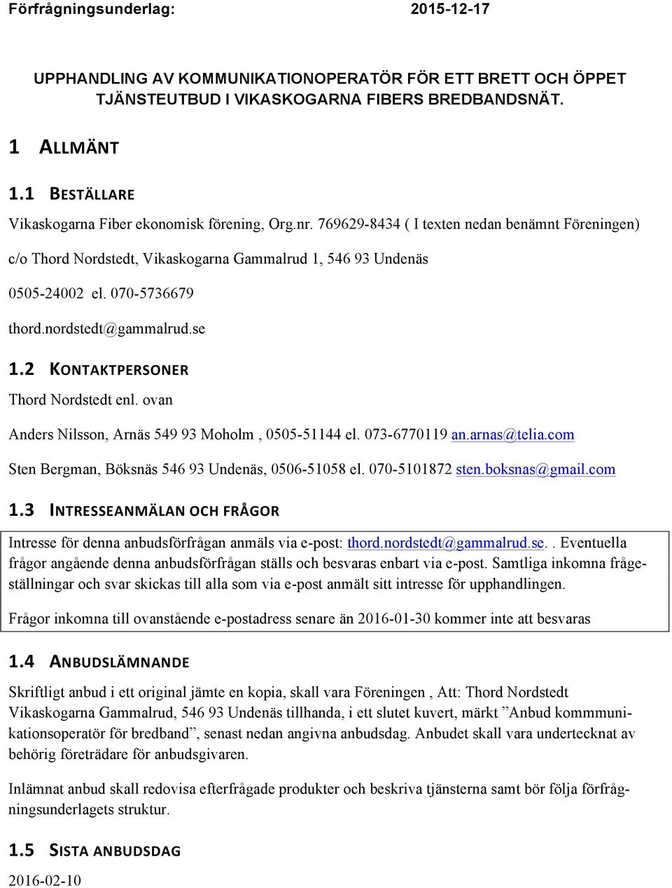 070-5736679 thord.nordstedt@gammalrud.se 1.2 KONTAKTPERSONER Thord Nordstedt enl. ovan Anders Nilsson, Arnäs 549 93 Moholm, 0505-51144 el. 073-6770119 an.arnas@telia.