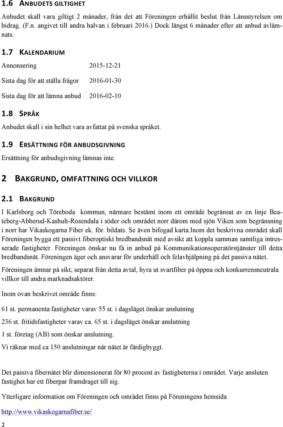 8 SPRÅK Anbudet skall i sin helhet vara avfattat på svenska språket. 1.9 ERSÄTTNING FÖR ANBUDSGIVNING Ersättning för anbudsgivning lämnas inte. 2 BAKGRUND, OMFATTNING OCH VILLKOR 2.