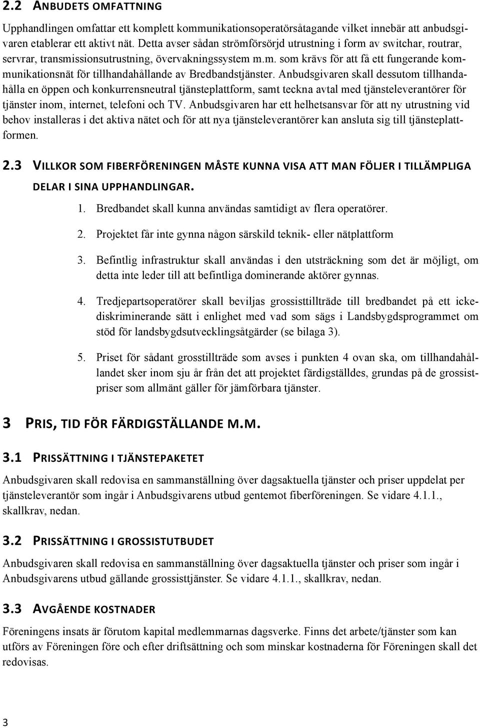 Anbudsgivaren skall dessutom tillhandahålla en öppen och konkurrensneutral tjänsteplattform, samt teckna avtal med tjänsteleverantörer för tjänster inom, internet, telefoni och TV.