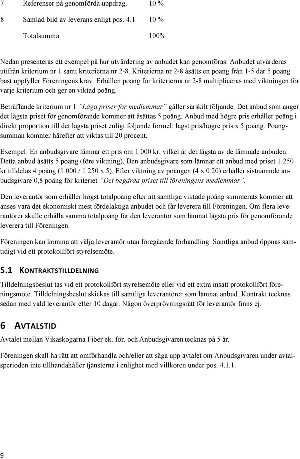 Erhållen poäng för kriterierna nr 2-8 multipliceras med viktningen för varje kriterium och ger en viktad poäng. Beträffande kriterium nr 1 Låga priser för medlemmar gäller särskilt följande.