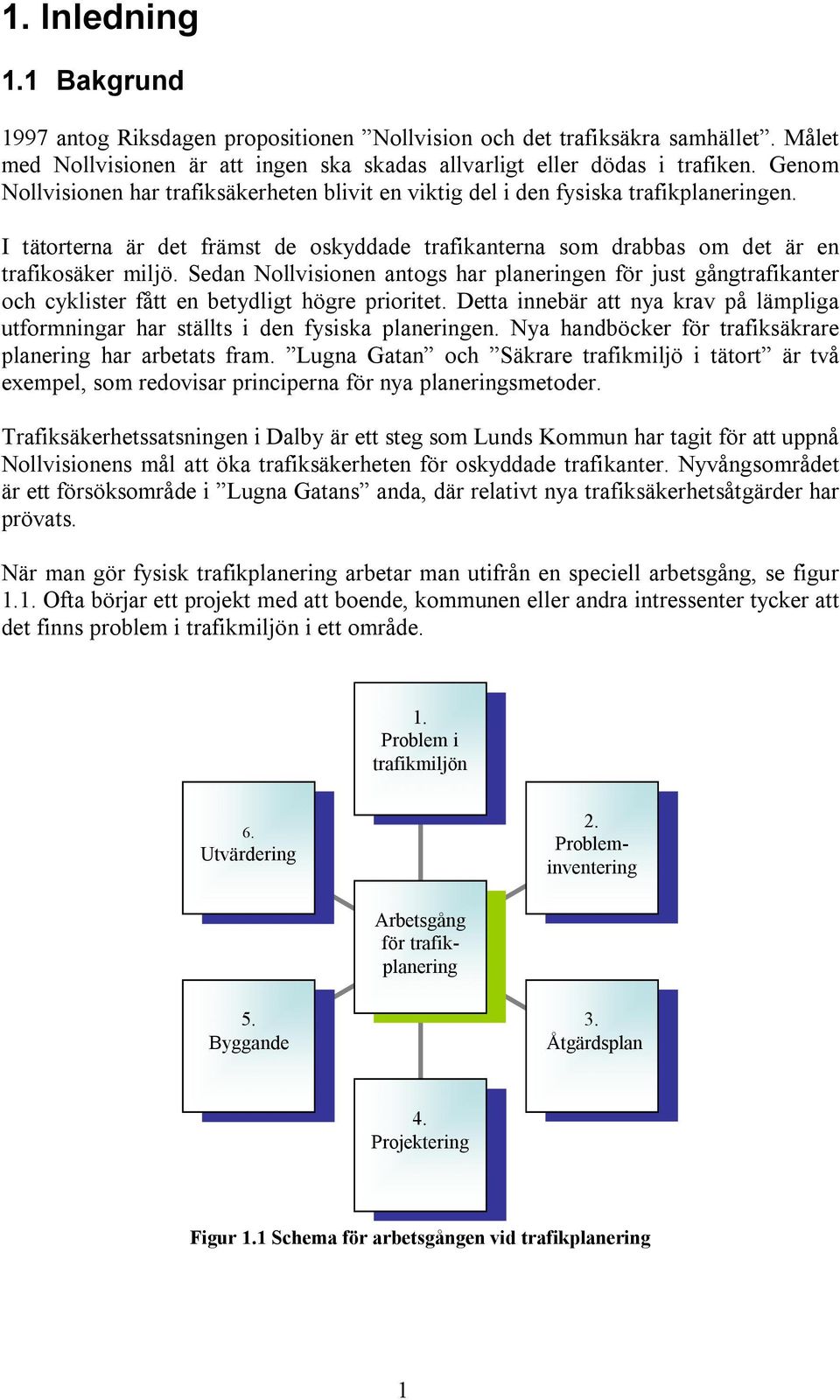 Sedan Nollvisionen antogs har planeringen för just gångtrafikanter och cyklister fått en betydligt högre prioritet.