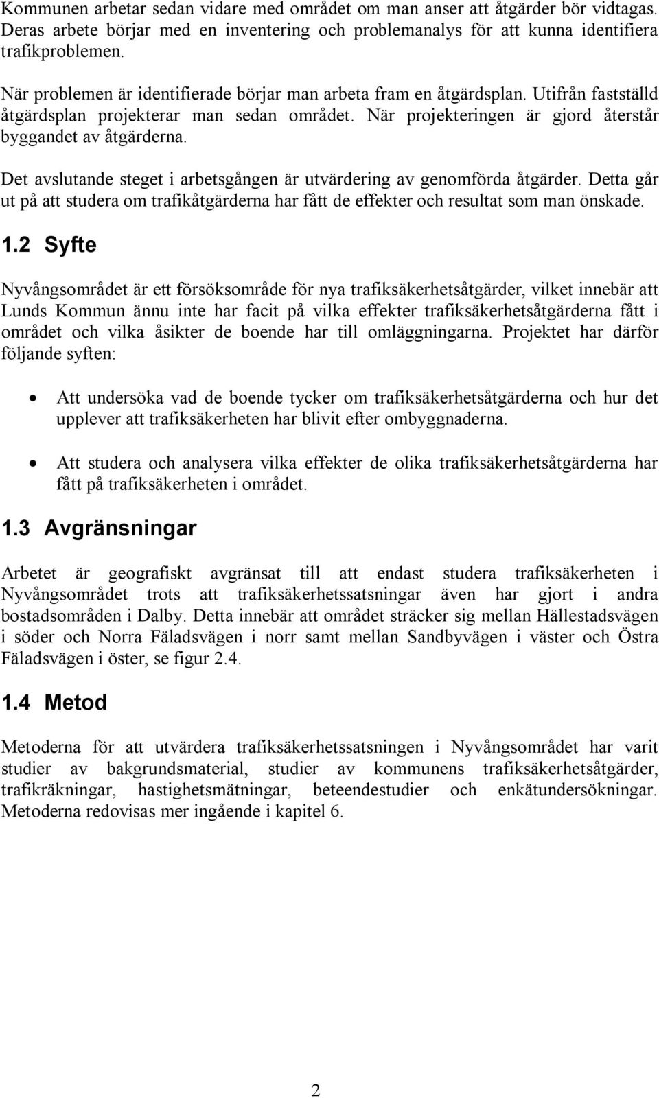 Det avslutande steget i arbetsgången är utvärdering av genomförda åtgärder. Detta går ut på att studera om trafikåtgärderna har fått de effekter och resultat som man önskade. 1.