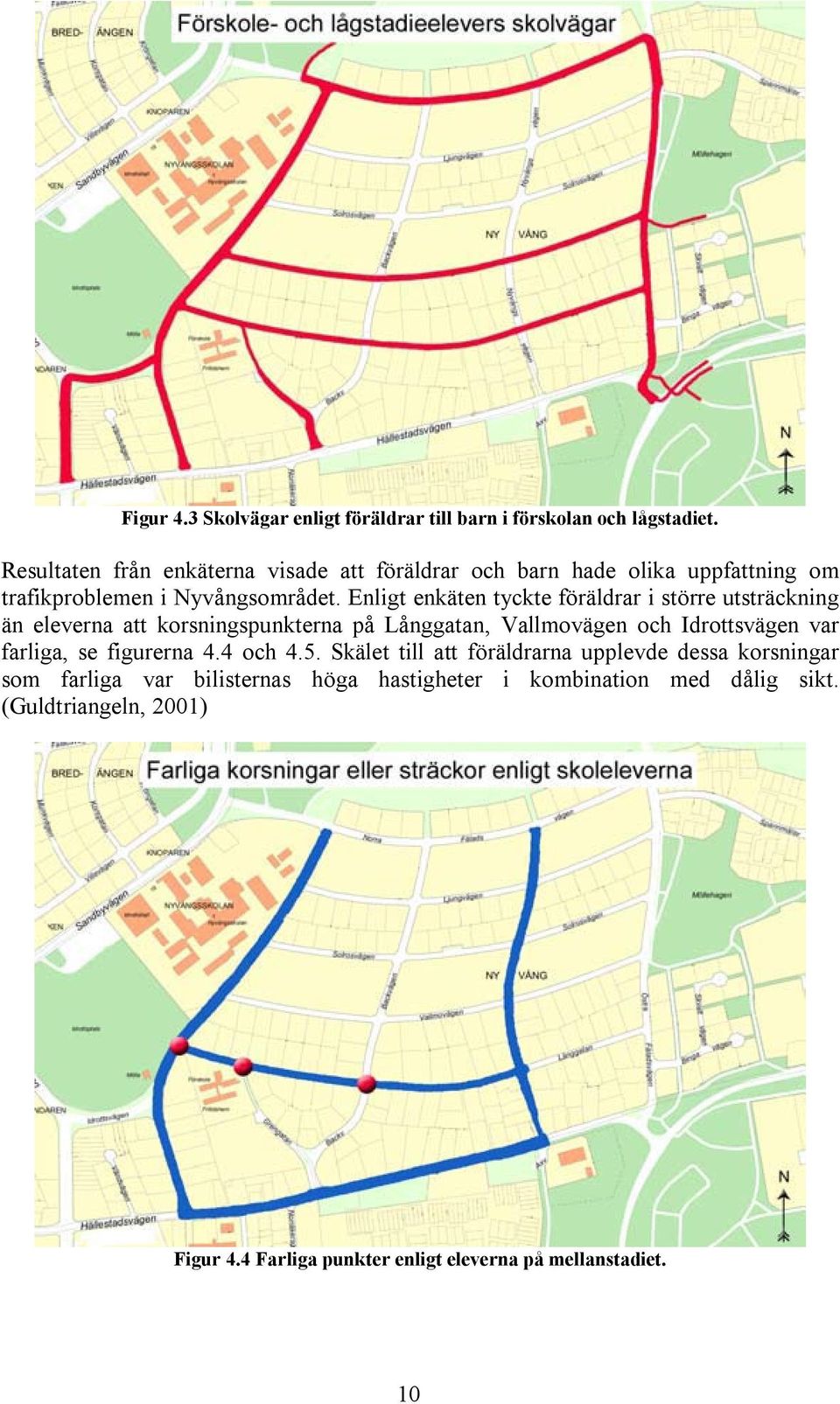 Enligt enkäten tyckte föräldrar i större utsträckning än eleverna att korsningspunkterna på Långgatan, Vallmovägen och Idrottsvägen var