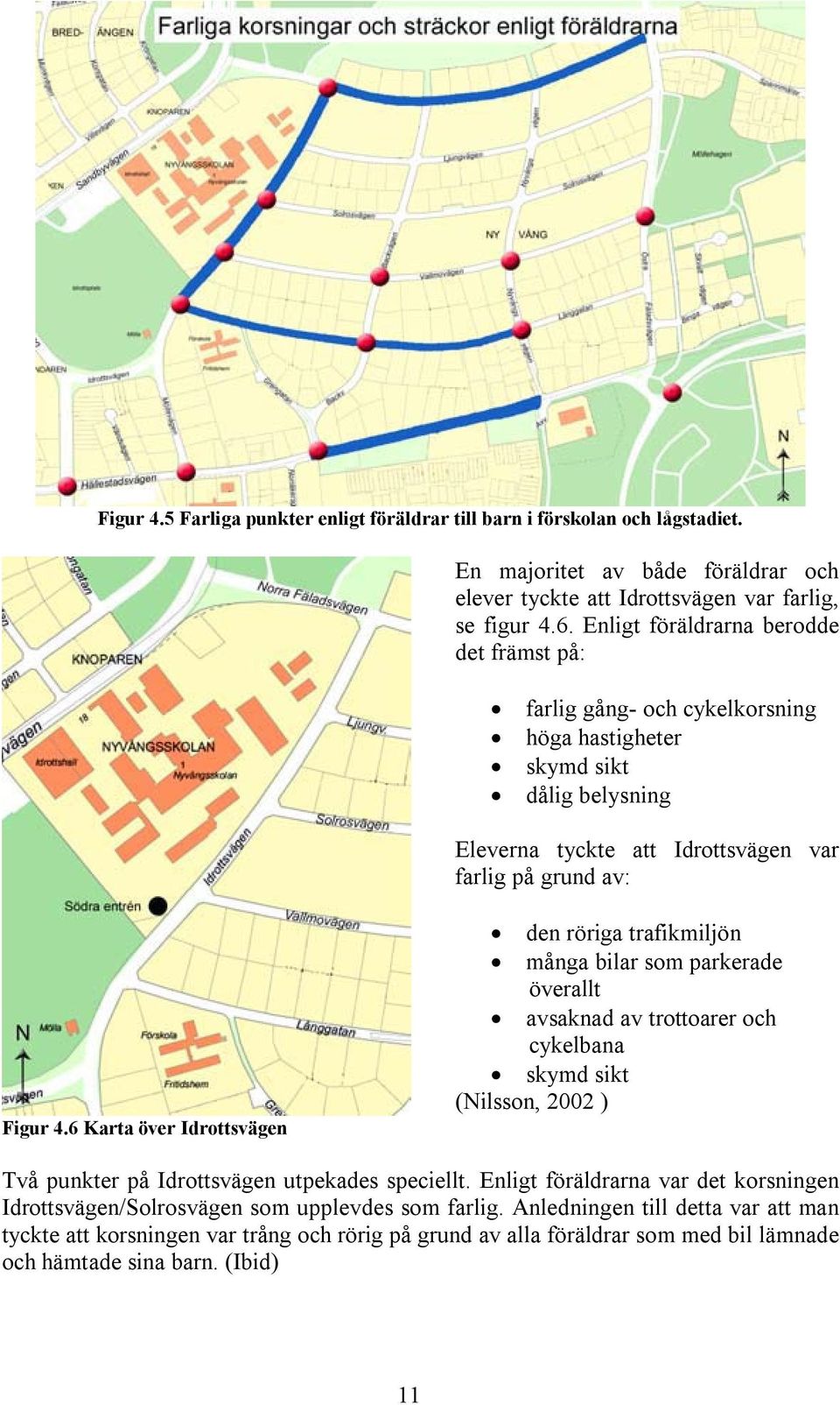 6 Karta över Idrottsvägen den röriga trafikmiljön många bilar som parkerade överallt avsaknad av trottoarer och cykelbana skymd sikt (Nilsson, 2002 ) Två punkter på Idrottsvägen utpekades speciellt.