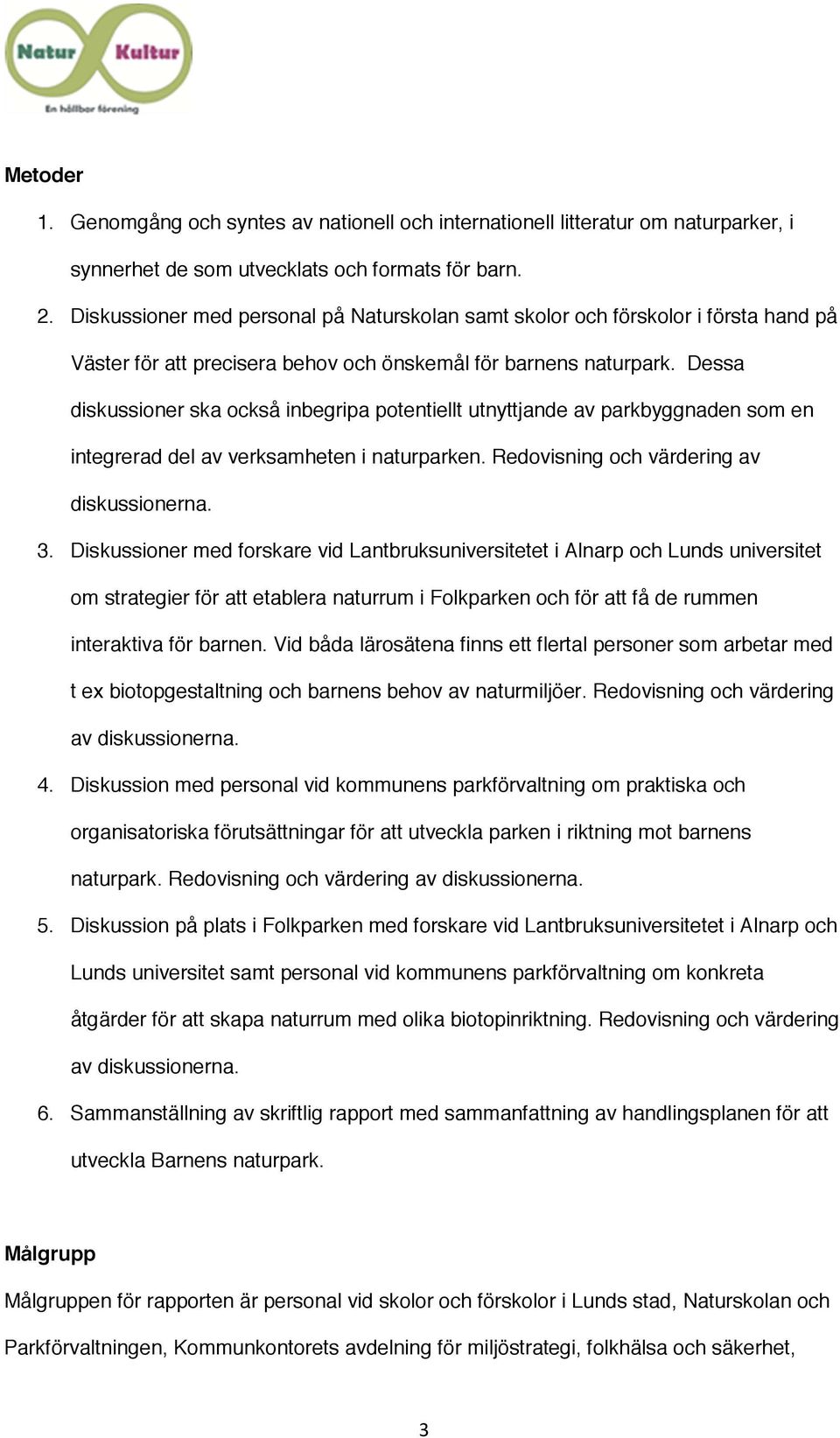 Dessa diskussioner ska också inbegripa potentiellt utnyttjande av parkbyggnaden som en integrerad del av verksamheten i naturparken. Redovisning och värdering av diskussionerna. 3.